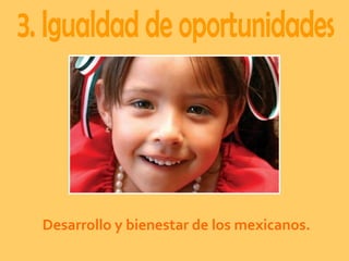 Desarrollo y bienestar de los mexicanos. 3. Igualdad de oportunidades 