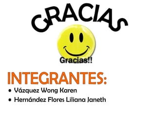 Vázquez Wong Karen Hernández Flores Liliana Janeth INTEGRANTES: GRACIAS 