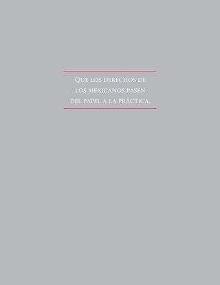 28
Que los derechos de
los mexicanos pasen
del papel a la práctica.
 