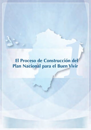 ARMADO_PLAN_BUEN_VIVIR   12/24/09   2:00 AM   Page 15




                 El Proceso de Construcción del
                Plan Nacional para el Buen Vivir

                                                        1
 