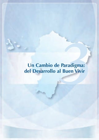 ARMADO_PLAN_BUEN_VIVIR   12/24/09   2:00 AM   Page 29




                               Un Cambio de Paradigma:


                                                        3
                              del Desarrollo al Buen Vivir
 