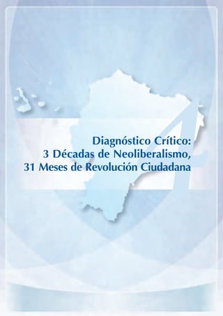 ARMADO_PLAN_BUEN_VIVIR   12/24/09   2:00 AM   Page 47




                         Diagnóstico Crítico:
               3 Décadas de Neoliberalismo,
            31 Meses de Revolución Ciudadana
                                                        4
 