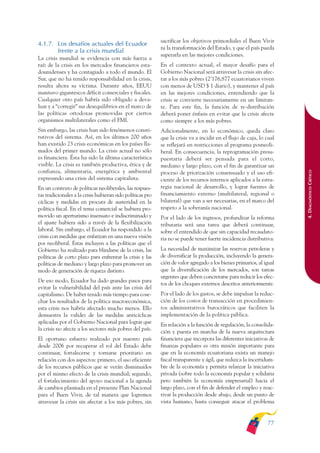ARMADO_PLAN_BUEN_VIVIR    12/24/09     2:00 AM     Page 77




                                                                          sacrificar los objetivos primordiales el Buen Vivir
              4.1.7. Los desafíos actuales del Ecuador
                                                                          ni la transformación del Estado, y que el país pueda
                     frente a la crisis mundial
                                                                          superarla en las mejores condiciones.
              La crisis mundial se evidencia con más fuerza a
              raíz de la crisis en los mercados financieros esta-         En el contexto actual, el mayor desafío para el
              dounidenses y ha contagiado a todo el mundo. El             Gobierno Nacional será atravesar la crisis sin afec-
              Sur, que no ha tenido responsabilidad en la crisis,         tar a los más pobres (2’176,877 ecuatorianos viven
              resulta ahora su víctima. Durante años, EEUU                con menos de USD $ 1 diario), y mantener al país
              mantuvo gigantescos déficit comerciales y fiscales.         en las mejores condiciones, entendiendo que la
              Cualquier otro país habría sido obligado a deva-            crisis se convierte necesariamente en un limitan-
              luar y a “corregir” sus desequilibrios en el marco de       te. Para este fin, la función de re-distribución
              las políticas ortodoxas promovidas por ciertos              deberá poner énfasis en evitar que la crisis afecte
              organismos multilaterales como el FMI.                      como siempre a los más pobres.
              Sin embargo, las crisis han sido fenómenos consti-          Adicionalmente, en lo económico, queda claro
              tutivos del sistema. Así, en los últimos 200 años           que la crisis va a incidir en el flujo de caja, lo cual
              han existido 23 crisis económicas en los países lla-        se reflejará en restricciones al programa posneoli-
              mados del primer mundo. La crisis actual no sólo            beral. En consecuencia, la reprogramación presu-
              es financiera. Ésta ha sido la última característica        puestaria deberá ser pensada para el corto,
              visible. La crisis es también productiva, ética y de        mediano y largo plazo, con el fin de garantizar un
              confianza, alimentaria, energética y ambiental




                                                                                                                                    4. DIAGNÓSTICO CRÍTICO
                                                                          proceso de priorización consensuado y el uso efi-
              expresando una crisis del sistema capitalista.              ciente de los recursos internos aplicados a la estra-
              En un contexto de políticas neoliberales, las respues-      tegia nacional de desarrollo, y lograr fuentes de
              tas tradicionales a la crisis hubieran sido políticas pro   financiamiento externo (multilateral, regional o
              cíclicas y medidas en procura de austeridad en la           bilateral) que van a ser necesarias, en el marco del
              política fiscal. En el tema comercial se hubiera pro-       respeto a la soberanía nacional.
              movido un aperturismo insensato e indiscriminado y          Por el lado de los ingresos, profundizar la reforma
              el ajuste hubiera sido a través de la flexibilización       tributaria será una tarea que deberá continuar,
              laboral. Sin embargo, el Ecuador ha respondido a la         sobre el entendido de que sin capacidad recaudato-
              crisis con medidas que enfatizan en una nueva visión        ria no se puede tener fuerte incidencia distributiva.
              pos neoliberal. Estas incluyen a las políticas que el
              Gobierno ha realizado para blindarse de la crisis, las      La necesidad de maximizar las reservas petroleras y
              políticas de corto plazo para enfrentar la crisis y las     de diversificar la producción, incluyendo la genera-
              políticas de mediano y largo plazo para promover un         ción de valor agregado a los bienes primarios, al igual
              modo de generación de riqueza distinto.                     que la diversificación de los mercados, son tareas
                                                                          urgentes que deben concretarse para reducir los efec-
              De eso modo, Ecuador ha dado grandes pasos para
                                                                          tos de los choques externos descritos anteriormente.
              evitar la vulnerabilidad del país ante las crisis del
              capitalismo. De haber tenido más tiempo para cose-          Por el lado de los gastos, se debe impulsar la reduc-
              char los resultados de la política macroeconómica,          ción de los costos de transacción en procedimien-
              esta crisis nos habría afectado mucho menos. Ello           tos administrativos burocráticos que faciliten la
              demuestra la validez de las medidas anticíclicas            implementación de la política pública.
              aplicadas por el Gobierno Nacional para lograr que          En relación a la función de regulación, la consolida-
              la crisis no afecte a los sectores más pobres del país.
                                                                          ción y puesta en marcha de la nueva arquitectura
              El oportuno esfuerzo realizado por nuestro país             financiera que incorpora las diferentes iniciativas de
              desde 2006 por recuperar el rol del Estado debe             finanzas populares es otra misión importante para
              continuar, fortalecerse y tornarse prioritario en           que en la economía ecuatoriana exista un manejo
              relación con dos aspectos: primero, el uso eficiente        fiscal transparente y ágil, que reduzca la incertidum-
              de los recursos públicos que se verán disminuidos           bre de la economía y permita relanzar la iniciativa
              por el mismo efecto de la crisis mundial; segundo,          privada (sobre todo la economía popular y solidaria
              el fortalecimiento del apoyo nacional a la agenda           pero también la economía empresarial) hacia el
              de cambios plasmada en el presente Plan Nacional            largo plazo, con el fin de defender el empleo y reac-
              para el Buen Vivir, de tal manera que logremos              tivar la producción desde abajo, desde un punto de
              atravesar la crisis sin afectar a los más pobres, sin       vista humano, hasta conseguir atacar el problema


                                                                                                                             77
 