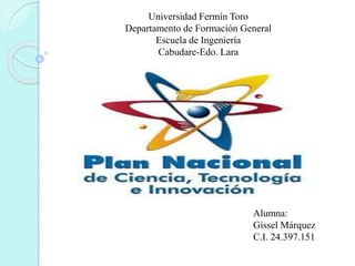 Universidad Fermín Toro
Departamento de Formación General
Escuela de Ingeniería
Cabudare-Edo. Lara
Alumna:
Gissel Márquez
C.I. 24.397.151
 