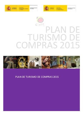 PLAN DE
TURISMO DE
COMPRAS 2015
PLAN DE TURISMO DE COMPRAS 2015
 