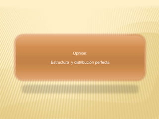 Opinión:Estructura  y distribución perfecta