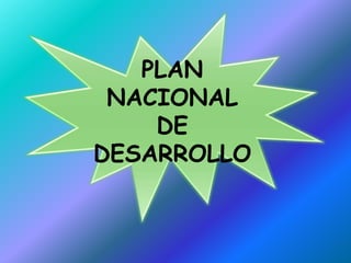 PLAN
NACIONAL
DE
DESARROLLO
 