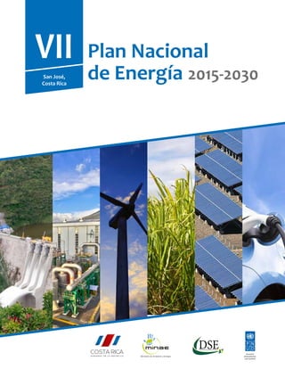 Plan Nacional
de Energía 2015-2030
VII
San José,
Costa Rica
Ministerio de Ambiente y Energía
Al servicio
de las personas
y las naciones
DSEDirección Sectorial de Energía
 