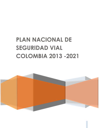 PLAN NACIONAL DE
SEGURIDAD VIAL
COLOMBIA 2013 -2021

 