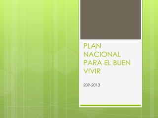PLAN
NACIONAL
PARA EL BUEN
VIVIR
209-2013
 