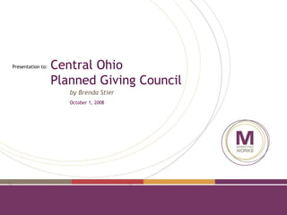 Presentation to: Central Ohio  Planned Giving Council by Brenda Stier October 1, 2008 