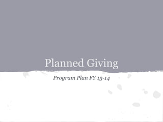 Planned Giving
Program Plan FY 13-14
 