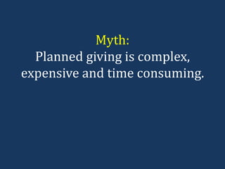 Myth: Planned giving is complex, expensive and time consuming. 