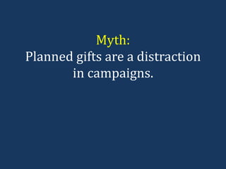 Myth: Planned gifts are a distraction in campaigns. 