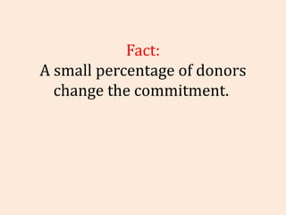 Fact: A small percentage of donors change the commitment.  
