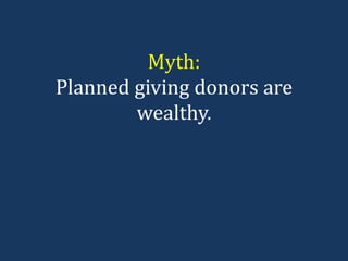 Myth: Planned giving donors are wealthy. 
