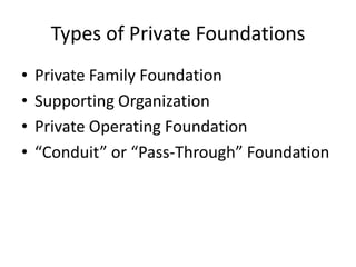 Types of Private Foundations
•   Private Family Foundation
•   Supporting Organization
•   Private Operating Foundation
•   “Conduit” or “Pass-Through” Foundation
 