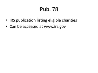 Pub. 78
• IRS publication listing eligible charities
• Can be accessed at www.irs.gov
 