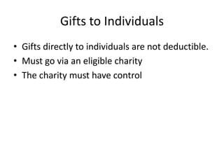 Gifts to Individuals
• Gifts directly to individuals are not deductible.
• Must go via an eligible charity
• The charity must have control
 
