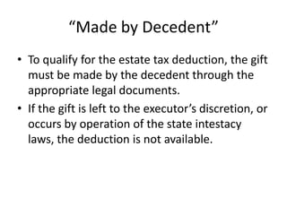 “Made by Decedent”
• To qualify for the estate tax deduction, the gift
  must be made by the decedent through the
  approp...