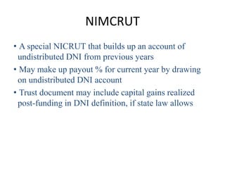 NIMCRUT
• A special NICRUT that builds up an account of
 undistributed DNI from previous years
• May make up payout % for ...