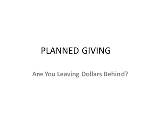 PLANNED GIVING

Are You Leaving Dollars Behind?
 