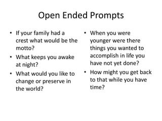 Open Ended Prompts
• If your family had a      • When you were
  crest what would be the     younger were there
  motto?  ...