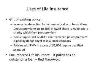 Uses of Life Insurance

• Gift of existing policy:
   – Income tax deduction for fair market value or basis, if less.
   –...
