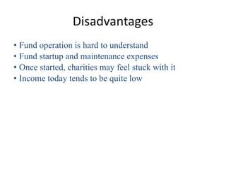Disadvantages
• Fund operation is hard to understand
• Fund startup and maintenance expenses
• Once started, charities may...
