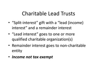Charitable Lead Trusts
• “Split-interest” gift with a “lead (income)
  interest” and a remainder interest
• “Lead interest...