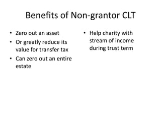 Benefits of Non-grantor CLT
• Zero out an asset        • Help charity with
• Or greatly reduce its      stream of income
 ...