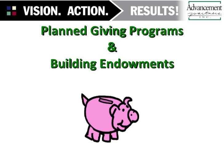 Planned Giving Programs and Building Endowments