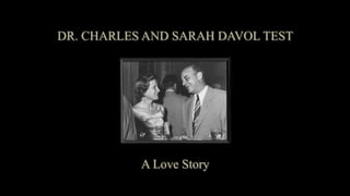 DR. CHARLES AND SARAH DAVOL TEST




           A Love Story
 