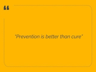 “
“Prevention is better than cure”
 