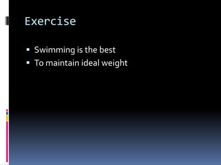 Exercise
 Swimming is the best
 To maintain ideal weight
 