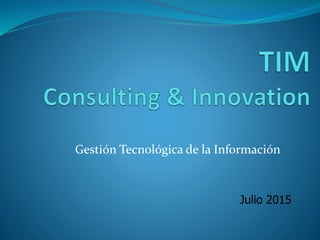 Julio 2015
Gestión Tecnológica de la Información
 