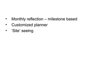 •   Monthly reflection – milestone based
•   Customized planner
•   ‘Site’ seeing
 