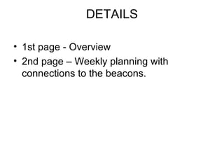 DETAILS

• 1st page - Overview
• 2nd page – Weekly planning with
  connections to the beacons.
 