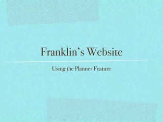 Franklin’s Website
  Using the Planner Feature
 