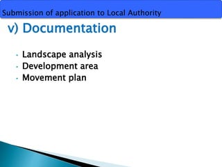 Submission of application to Local Authority 
v) Documentation 
• Landscape analysis 
• Development area 
• Movement plan 
 