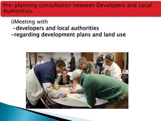 Pre-planning consultation between Developers and Local 
Authorities. 
i)Meeting with 
-developers and local authorities 
-regarding development plans and land use 
 
