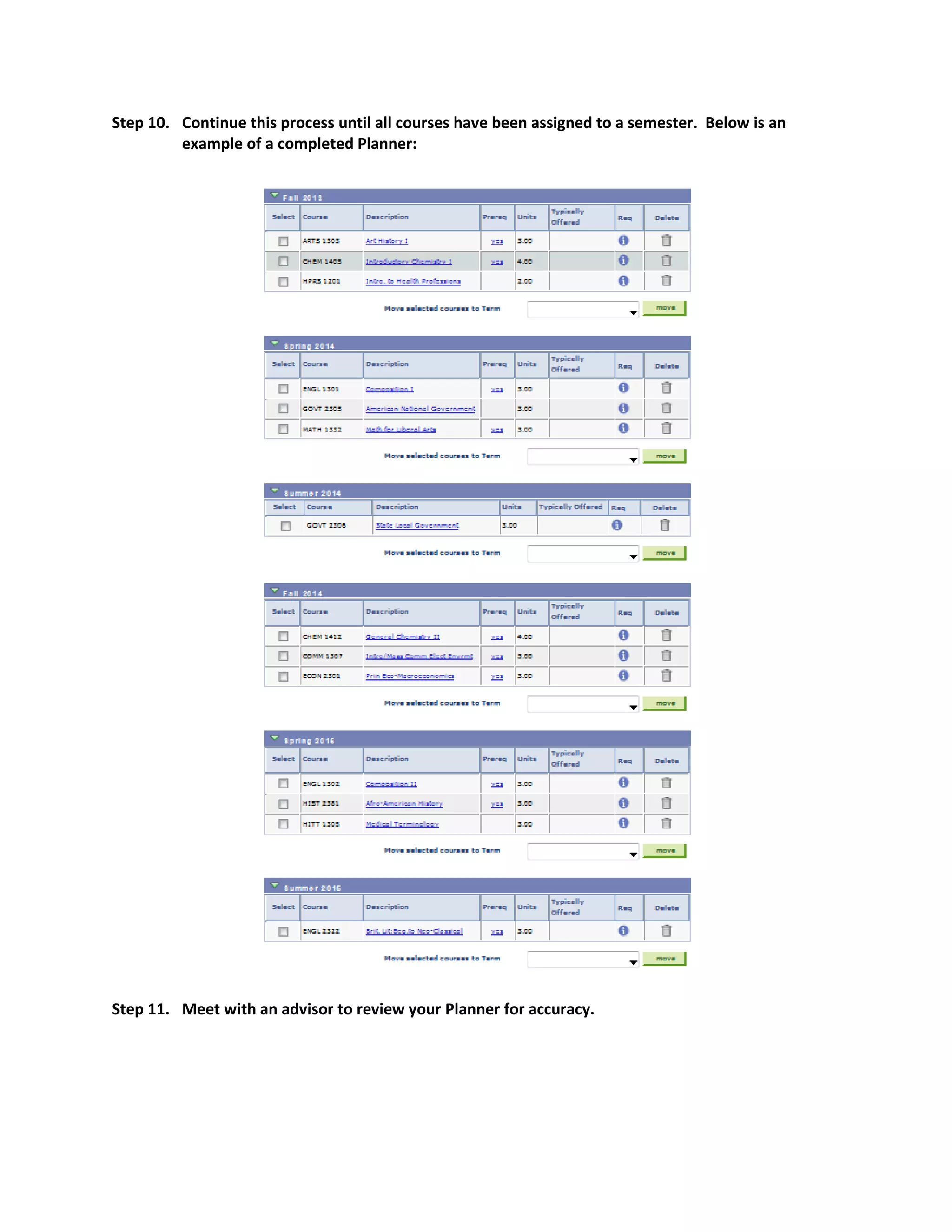 Step 10. Continue this process until all courses have been assigned to a semester. Below is an
example of a completed Planner:

Step 11. Meet with an advisor to review your Planner for accuracy.

 