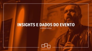 INSIGHTS E DADOS DO EVENTO
#PSNACASPER
 