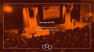Até maio de 2018! 
www.mediaeducation.com.br 
eventos@mediaeducation.com.br
 