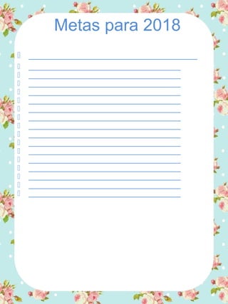 Metas para 2018
 ___________________________________
 ___________________________________
 ___________________________________
 ___________________________________
 ___________________________________
 ___________________________________
 ___________________________________
 ___________________________________
 ___________________________________
 ___________________________________
 ___________________________________
 ___________________________________
 ___________________________________
 ___________________________________
 ___________________________________
 ___________________________________
 ___________________________________
 