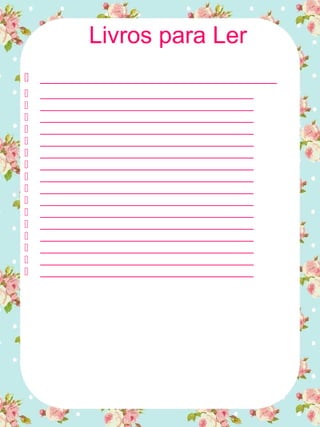 Livros para Ler
 ___________________________________
 ___________________________________
 ___________________________________
 ___________________________________
 ___________________________________
 ___________________________________
 ___________________________________
 ___________________________________
 ___________________________________
 ___________________________________
 ___________________________________
 ___________________________________
 ___________________________________
 ___________________________________
 ___________________________________
 ___________________________________
 ___________________________________
 