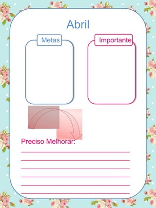 Abril
Metas Importante
Preciso Melhorar:
_________________________________
_________________________________
_________________________________
_________________________________
_________________________________
_________________________________
 