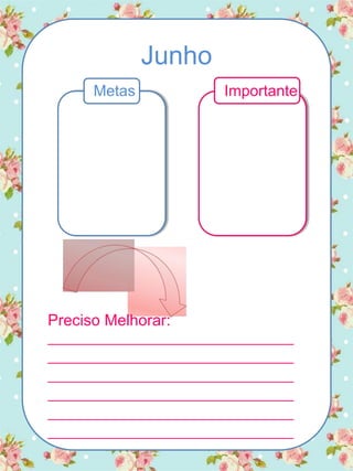 Junho
Metas Importante
Preciso Melhorar:
_________________________________
_________________________________
_________________________________
_________________________________
_________________________________
_________________________________
 