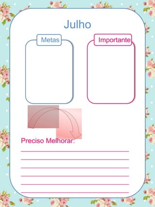 Julho
Metas Importante
Preciso Melhorar:
_________________________________
_________________________________
_________________________________
_________________________________
_________________________________
_________________________________
 
