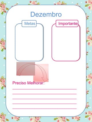 Dezembro
Metas Importante
Preciso Melhorar:
_________________________________
_________________________________
_________________________________
_________________________________
_________________________________
 